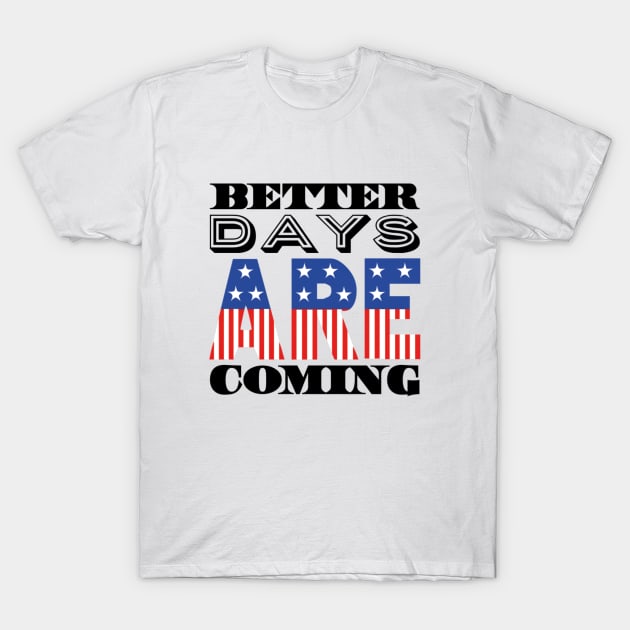 Better Days Are Coming 2021 USA Patriotic Flag T-Shirt by ArtFay